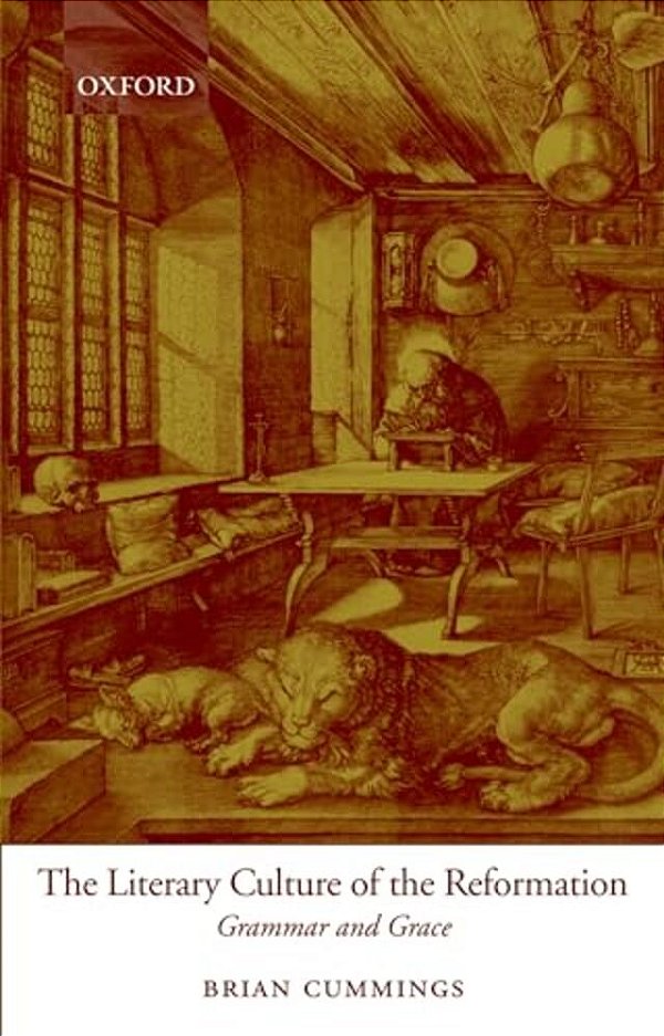 The Literary Culture Of The Reformation: Grammar And Grace-..