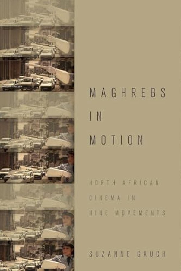 Maghrebs In Motion: North African Cinema In Nine Movements-..