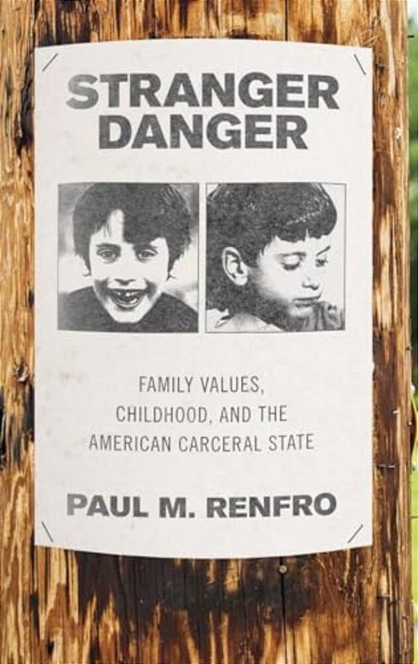 Stranger Danger: Family Values, Childhood, And The American Carceral State-..