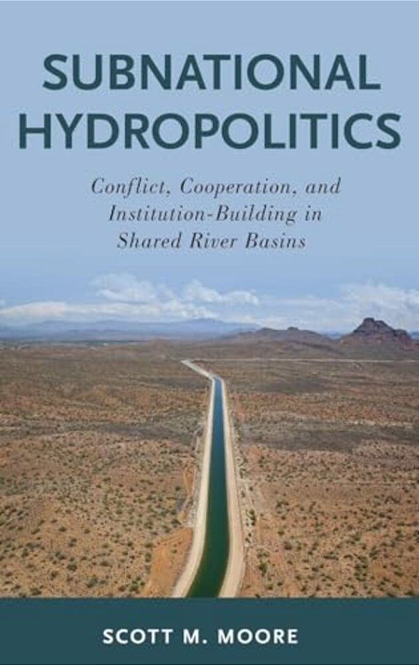 Subnational Hydropolitics: Conflict, Cooperation, And Institution-Building In Shared River Basins-..