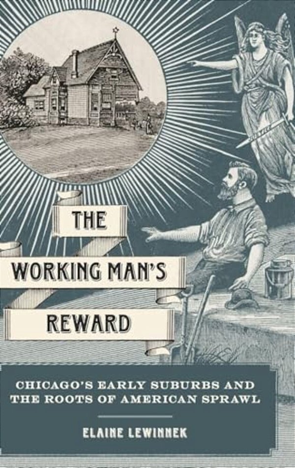 Working Man's Reward: Chicago's Early Suburbs And The Roots Of American Sprawl-..
