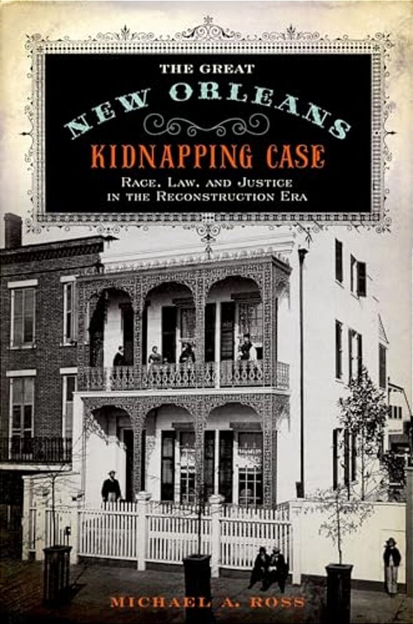 Great New Orleans Kidnapping Case: Race, Law, And Justice In The Reconstruction Era-..