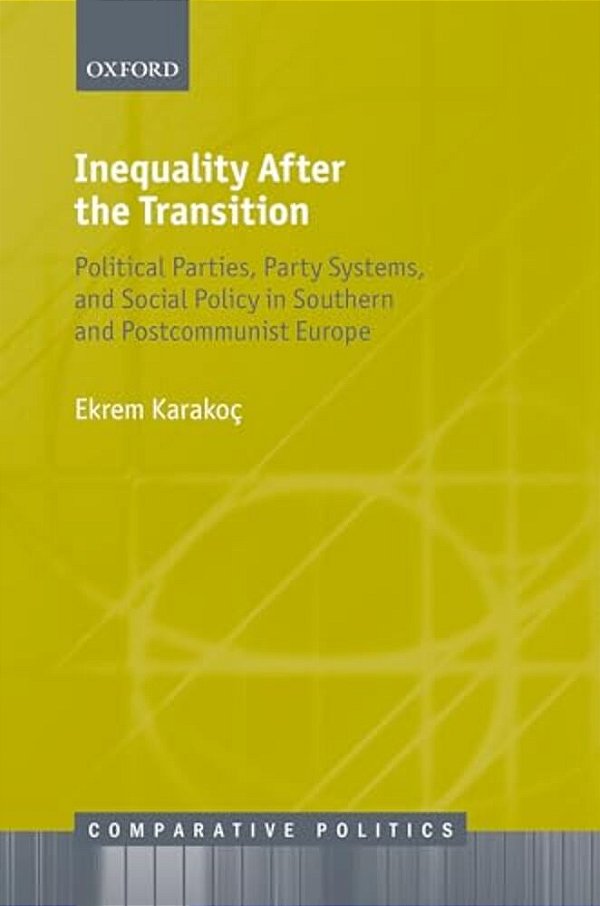 Inequality After The Transition: Political Parties, Party Systems, And Social Policy In Southern And Postcommunist Europe-..