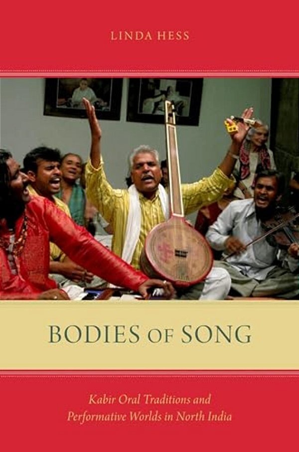 Bodies Of Song: Kabir Oral Traditions And Performative Worlds In North India-..