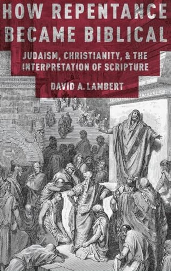 How Repentance Became Biblical: Judaism, Christianity, And The Interpretation Of Scripture-..