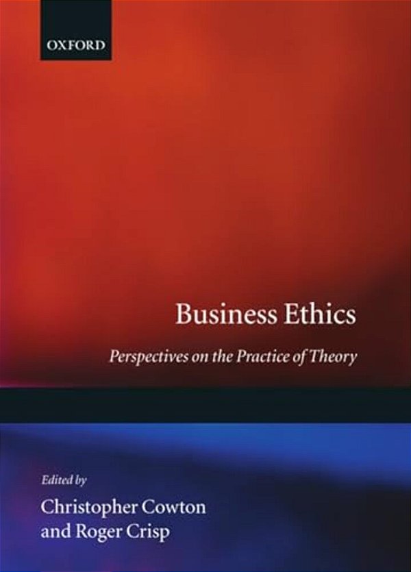 Business Ethics: Perspectives On The Practice Of Theory-..