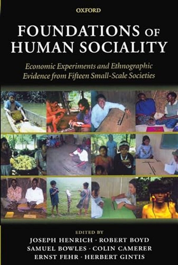 Foundations Of Human Sociality: Economic Experiments And Ethnographic Evidence From Fifteen Small-Scale Societies-..