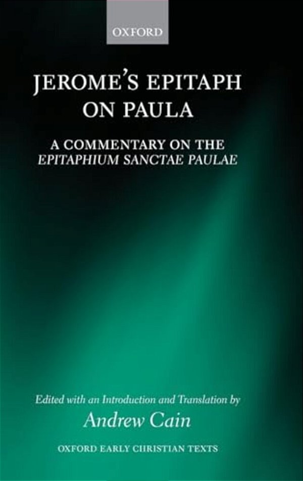 Jerome's Epitaph On Paula: A Commentary On The Epitaphium Sanctae Paulae With An Introduction, Text, And Translation-..