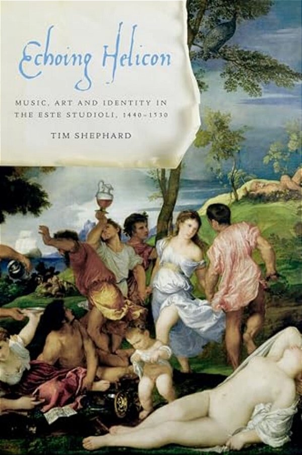 Echoing Helicon: Music, Art And Identity In The Este Studioli, 1440-1530-..