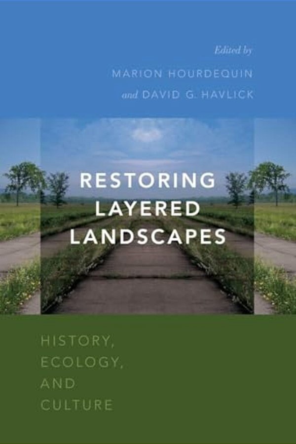 Restoring Layered Landscapes: History, Ecology, And Culture-..