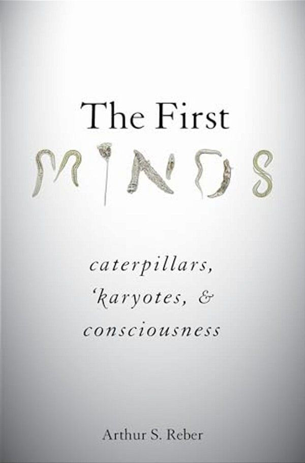 First Minds: Caterpillars, Karyotes, And Consciousness-..