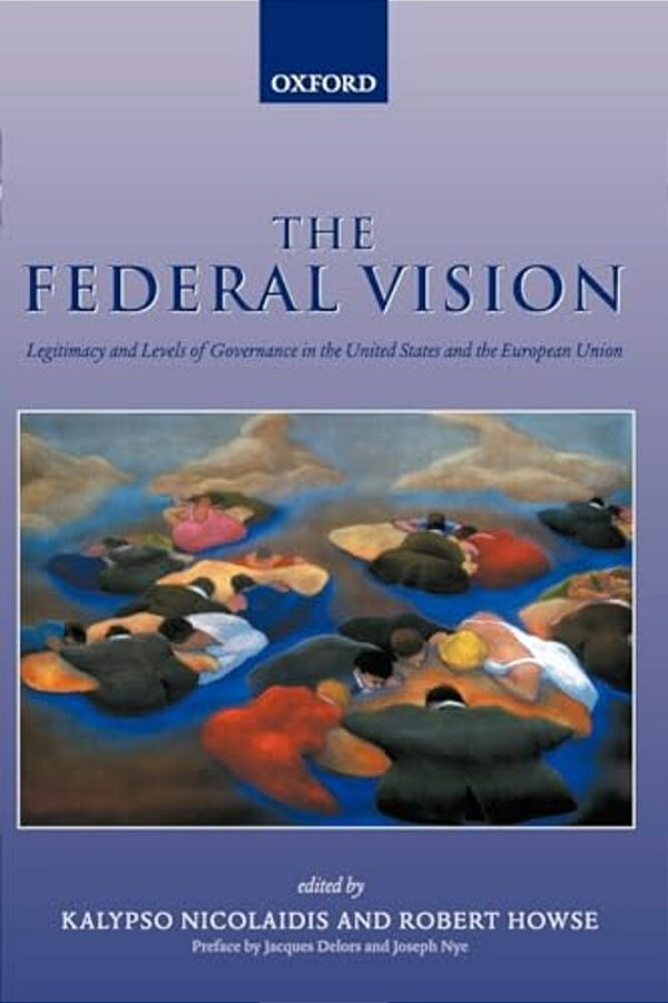 The Federal Vision: Legitimacy And Levels Of Governance In The United States And The European Union-..