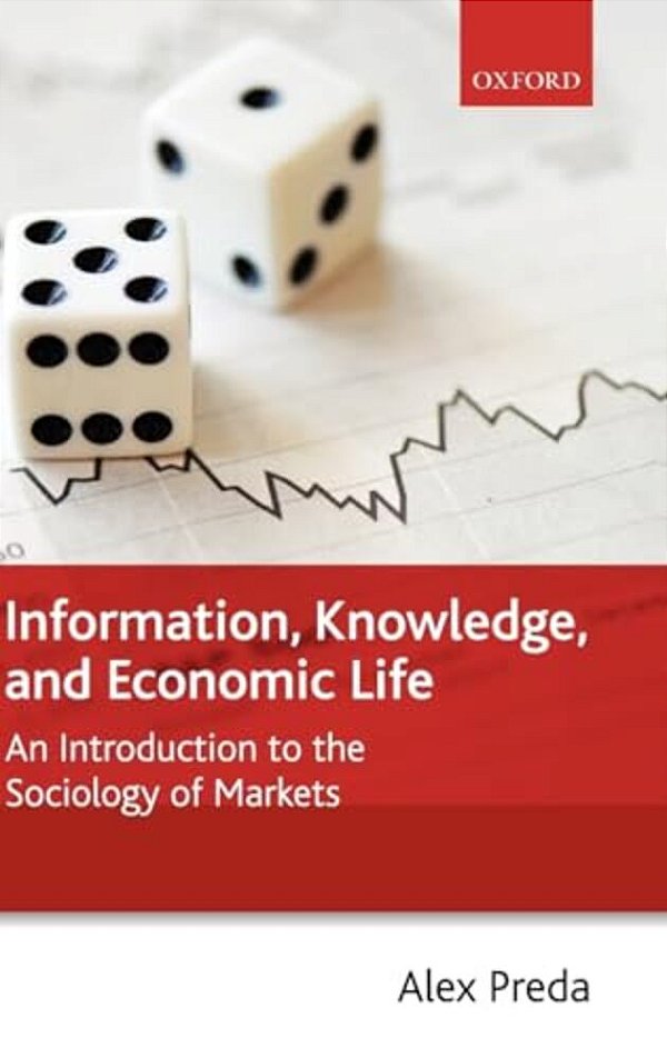 Information, Knowledge, And Economic Life: An Introduction To The Sociology Of Markets-..