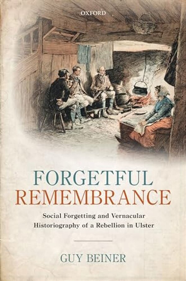 Forgetful Remembrance: Social Forgetting And Vernacular Historiography Of A Rebellion In Ulster-..