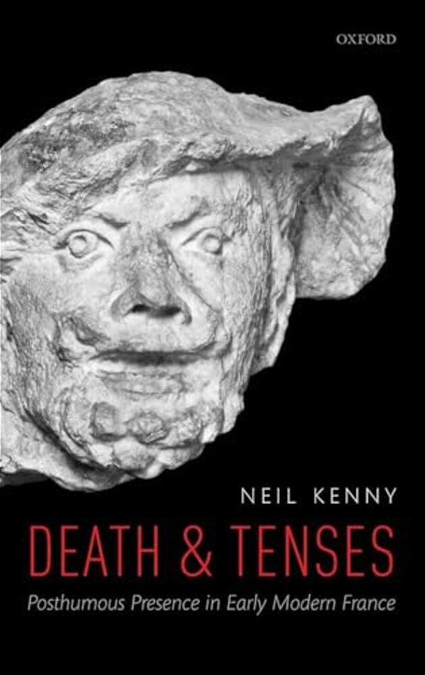 Death And Tenses: Posthumous Presence In Early Modern France-..