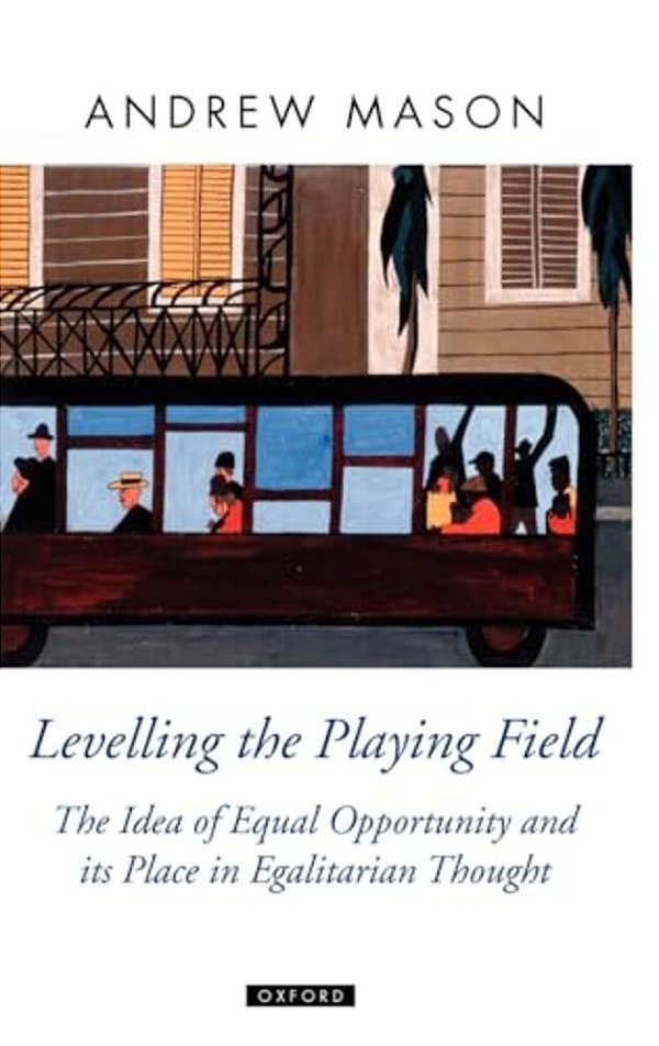 Levelling The Playing Field: The Idea Of Equal Opportunity And Its Place In Egalitarian Thought-..