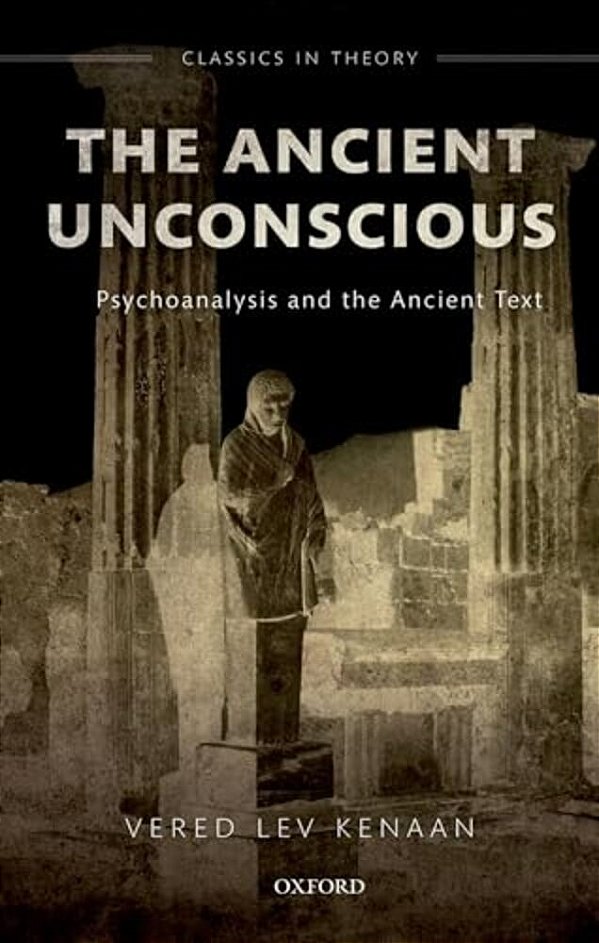 Ancient Unconscious: Psychoanalysis And Classical Texts-..