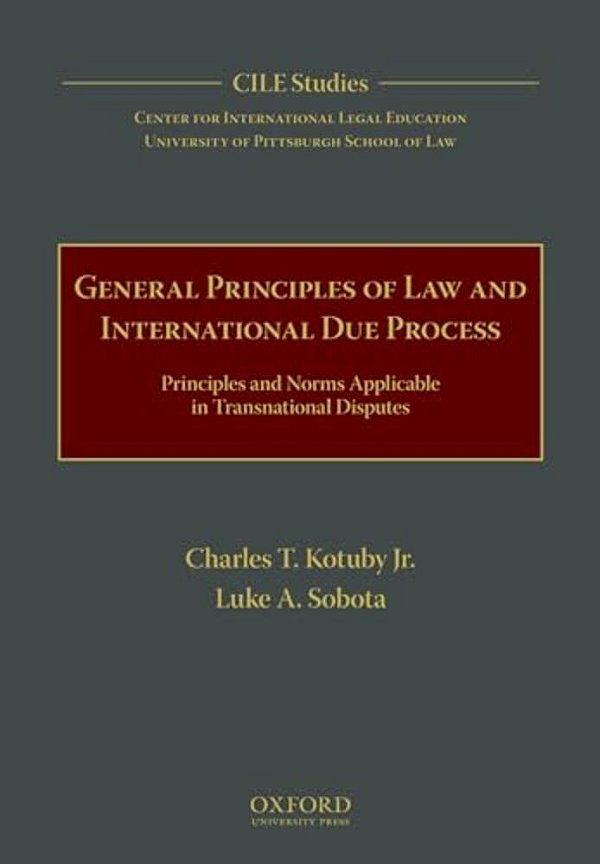 General Principles Of Law And International Due Process: Principles And Norms Applicable In Transnational Disputes-..