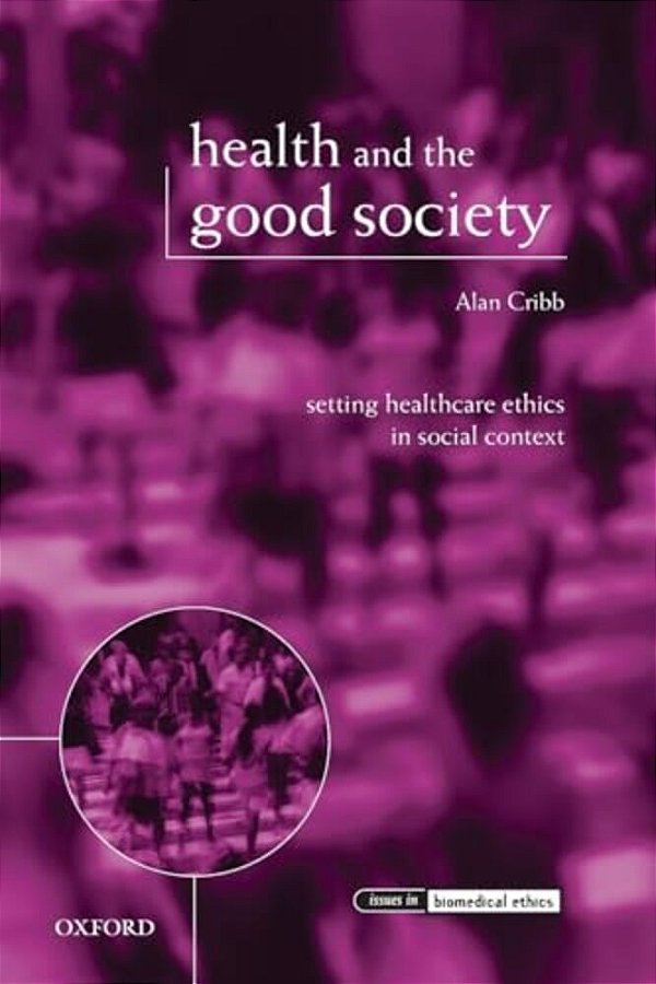 Health And The Good Society: Setting Healthcare Ethics In Social Context-..
