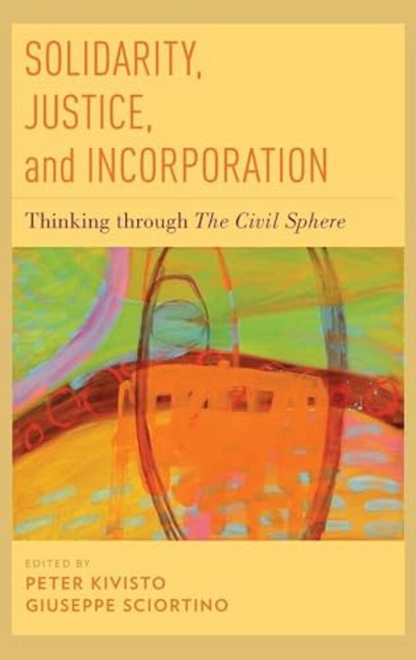 Solidarity, Justice, And Incorporation: Thinking Through The Civil Sphere-..