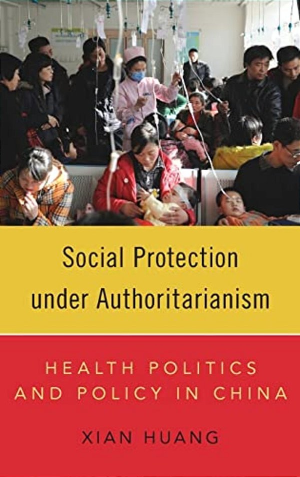 Social Protection Under Authoritarianism: Health Politics And Policy In China-..