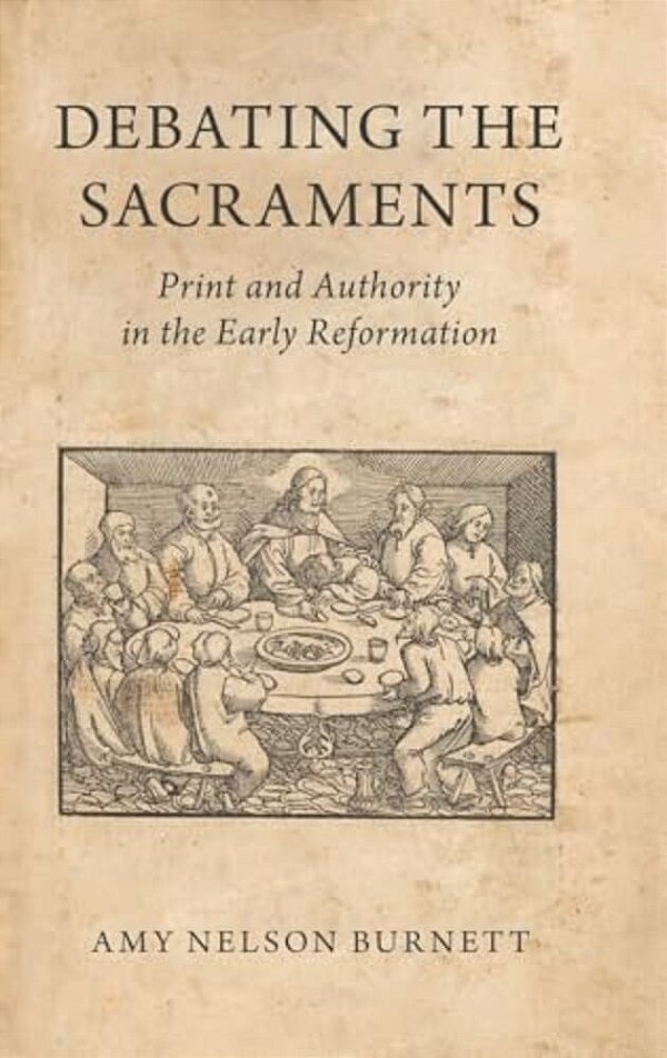 Debating The Sacraments: Print And Authority In The Early Reformation-..