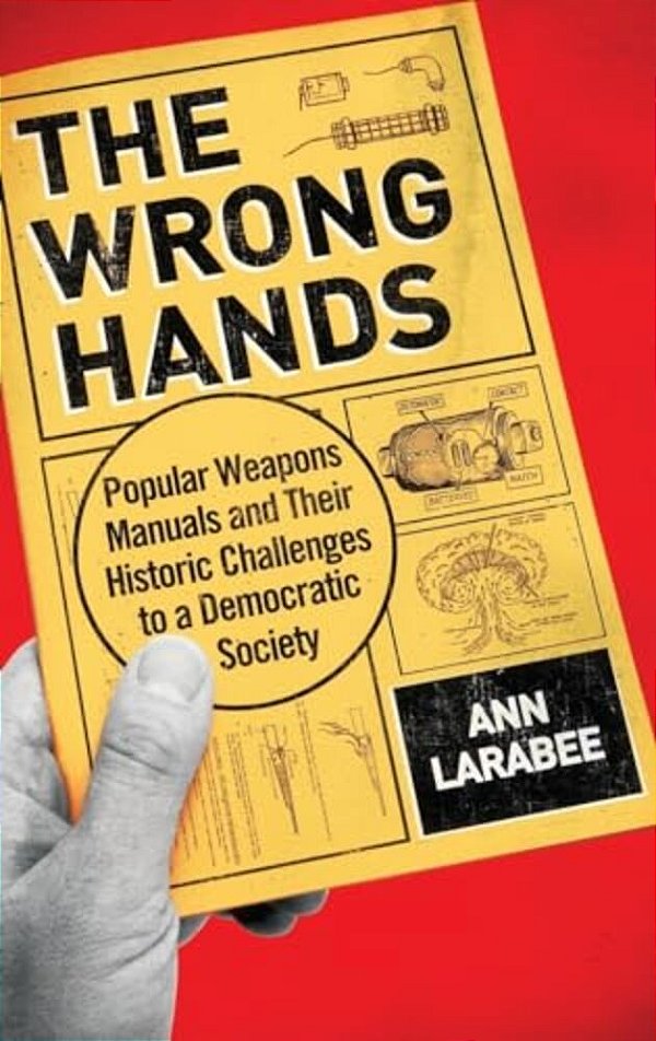 Wrong Hands: Popular Weapons Manuals And Their Historic Challenges To A Democratic Society-..