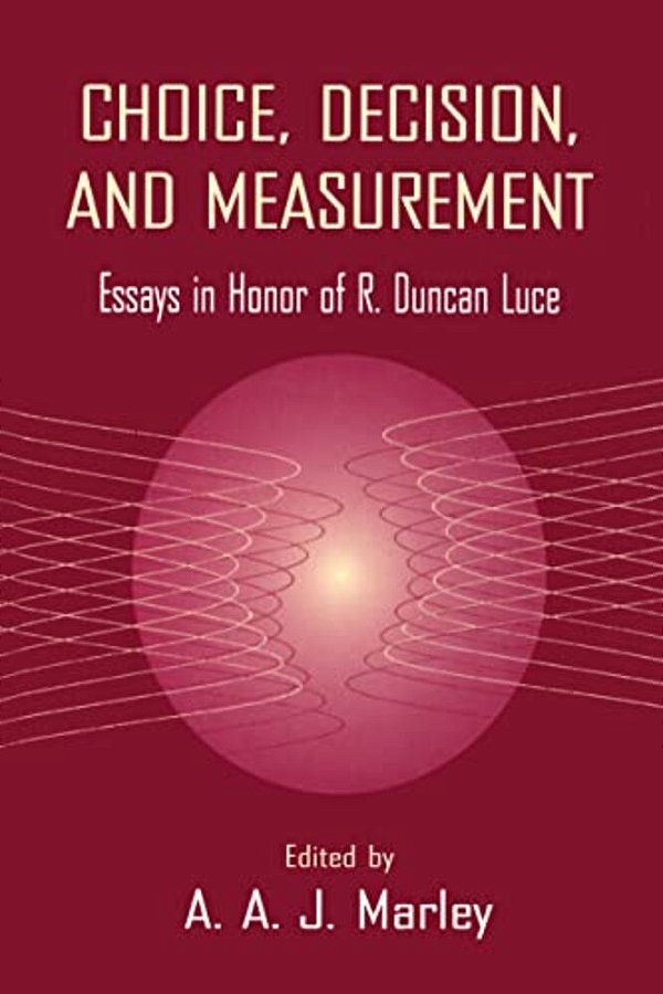 Choice, Decision, And Measurement: Essays In Honor Of R. Duncan Luce-..