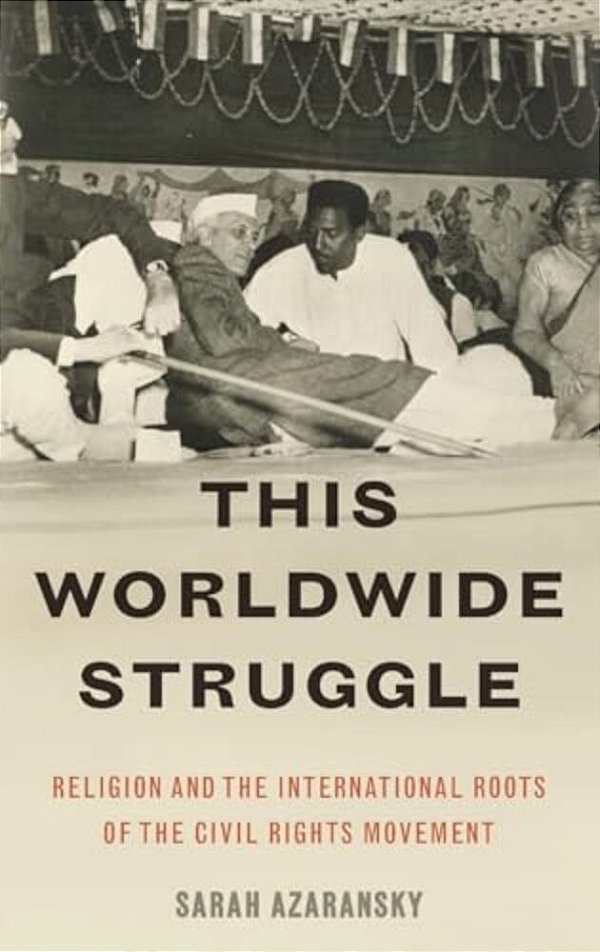 This Worldwide Struggle: Religion And The International Roots Of The Civil Rights Movement-..