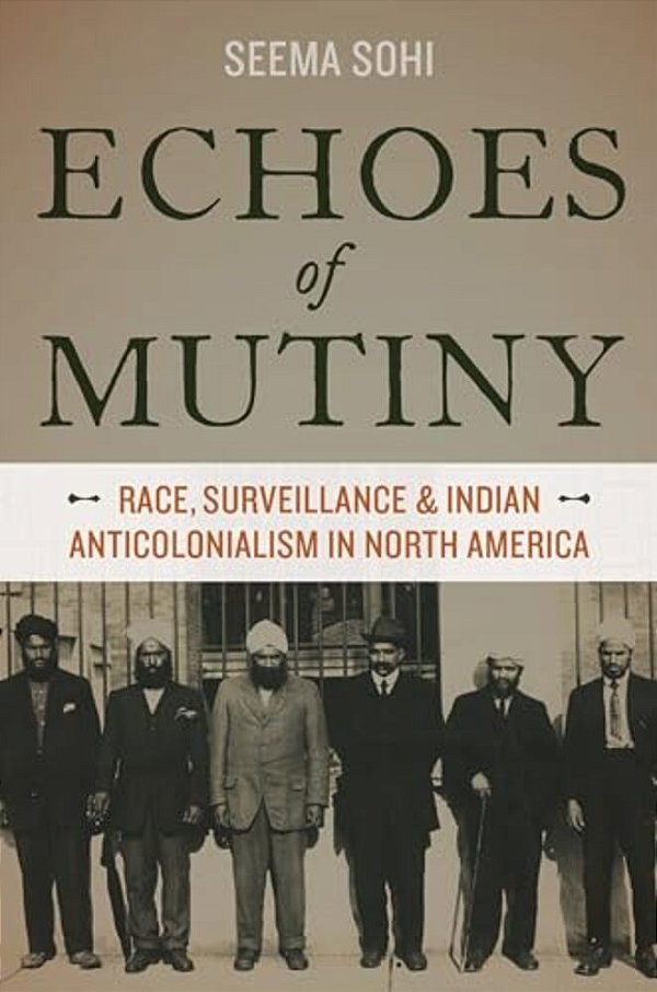 Echoes Of Mutiny: Race, Surveillance, And Indian Anticolonialism In North America-..