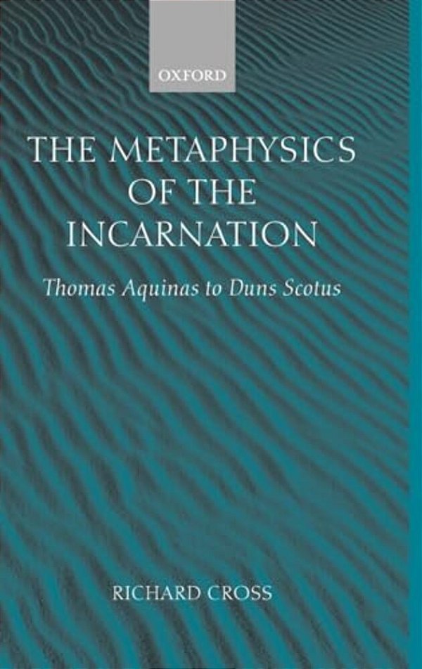 The Metaphysics Of The Incarnation: Thomas Aquinas To Duns Scotus-..