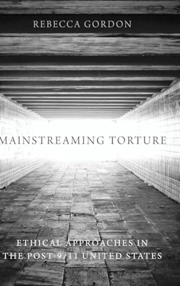 Mainstreaming Torture: Ethical Approaches In The Post-9/11 United States-..