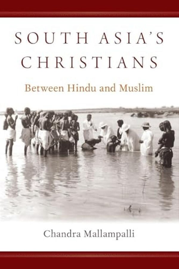 South Asia's Christians: Between Hindu And Muslim-..