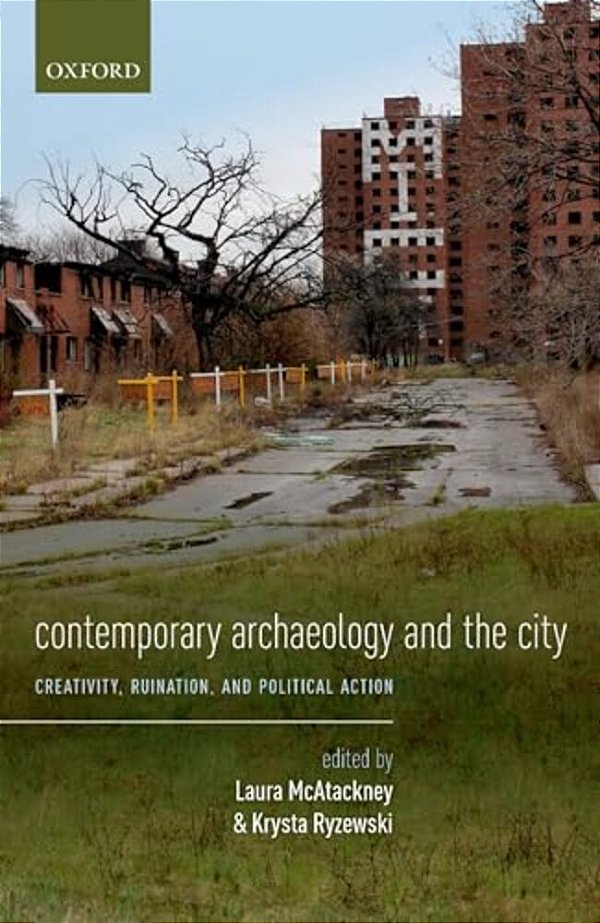 Contemporary Archaeology And The City: Creativity, Ruination, And Political Action-..