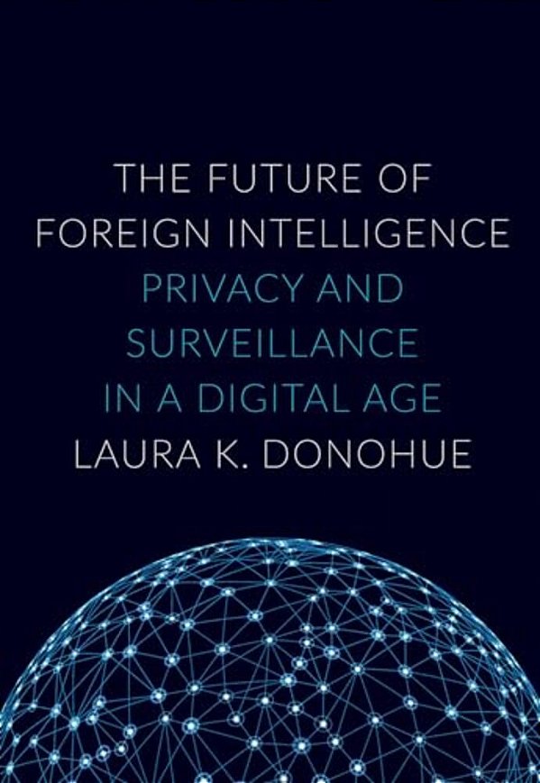 Future Of Foreign Intelligence: Privacy And Surveillance In A Digital Age-..