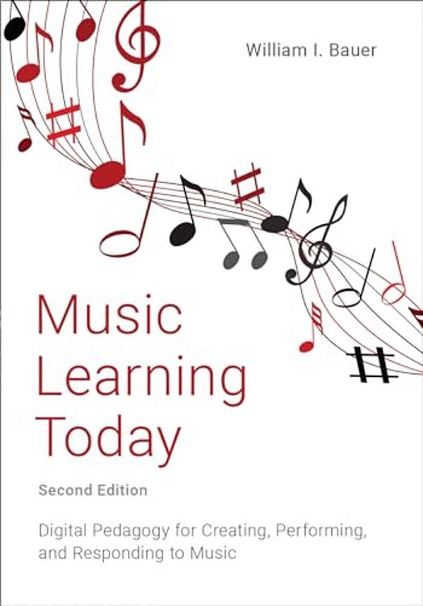 Music Learning Today: Digital Pedagogy For Creating, Performing, And Responding To Music-..