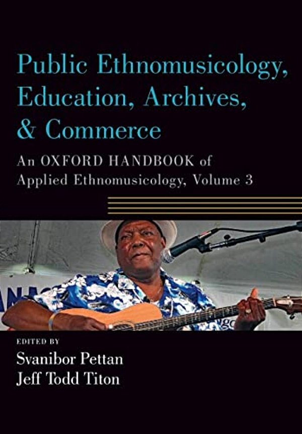 Public Ethnomusicology, Education, Archives, & Commerce: An Oxford Handbook Of Applied Ethnomusicology, Volume 3-..