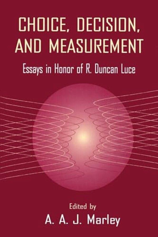 Choice, Decision, And Measurement: Essays In Honor Of R. Duncan Luce-..