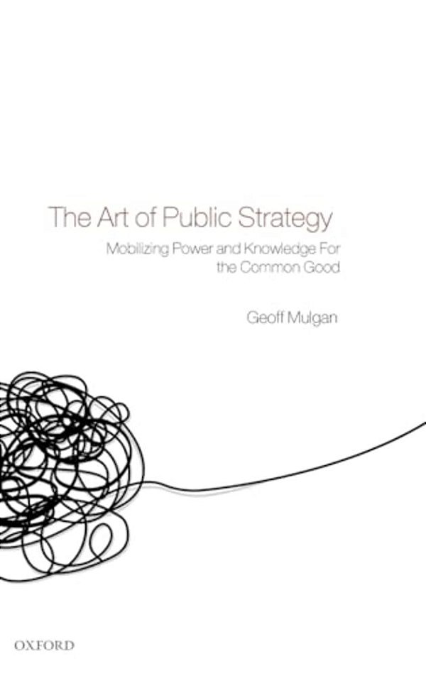 The Art Of Public Strategy: Mobilizing Power And Knowledge For The Common Good-..
