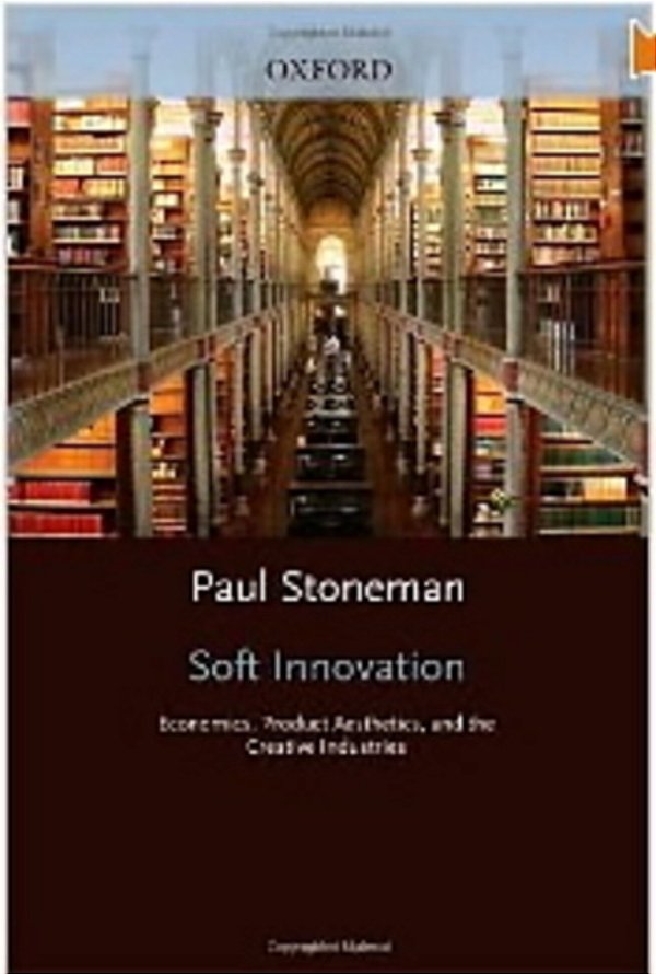 Soft Innovation: Economics, Product Aesthetics, And The Creative Industries-..