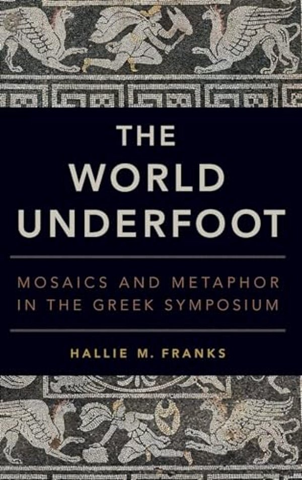 World Underfoot: Mosaics And Metaphor In The Greek Symposium-..
