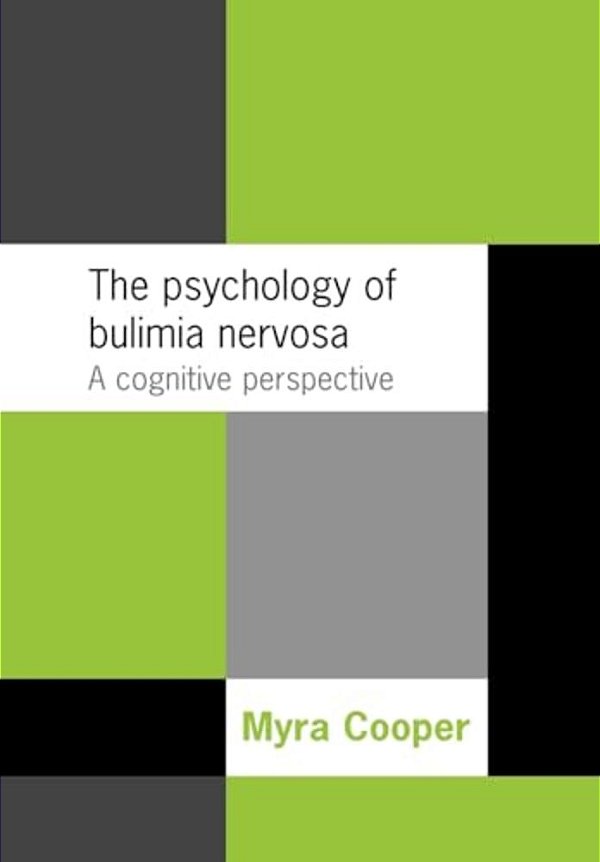The Psychology Of Bulimia Nervosa: A Cognitive Perspective-..