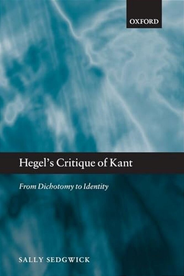 Hegel's Critique Of Kant: From Dichotomy To Identity-..