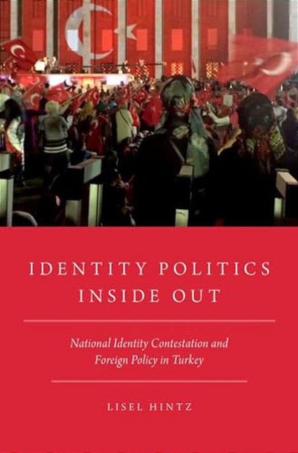 Identity Politics Inside Out: National Identity Contestation And Foreign Policy In Turkey-..