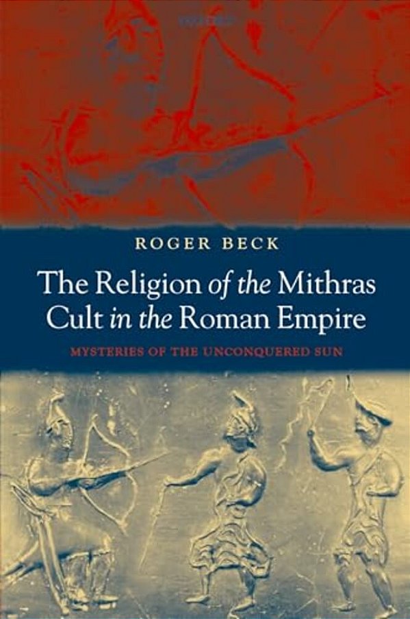 The Religion Of The Mithras Cult In The Roman Empire: Mysteries Of The Unconquered Sun-..