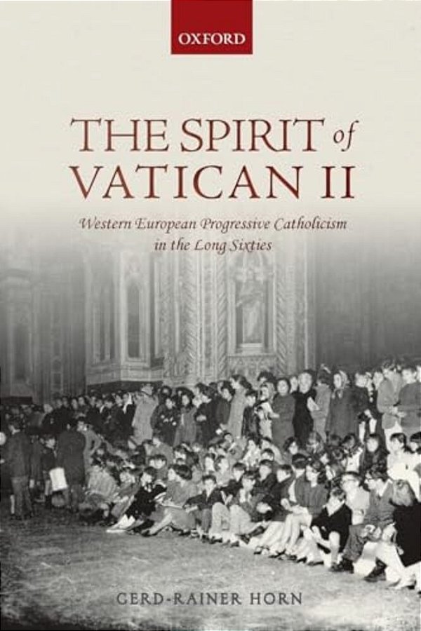 Spirit Of Vatican II: Western European Progressive Catholicism In The Long Sixties-..