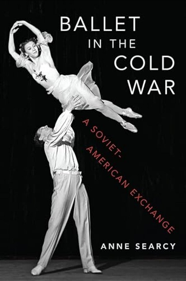 Ballet In The Cold War: A Soviet-American Exchange-..