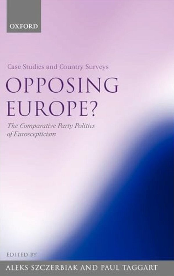 Opposing Europe?, Volume 1: Case Studies And Country Surveys: The Comparative Party Politics Of Euroscepticism-..