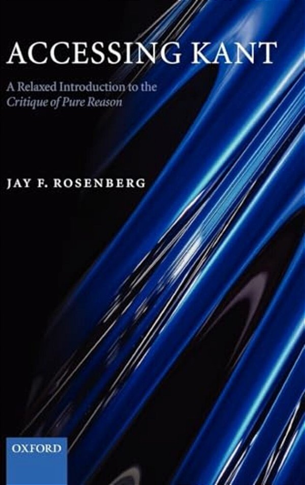 Accessing Kant: A Relaxed Introduction To The Critique Of Pure Reason-..