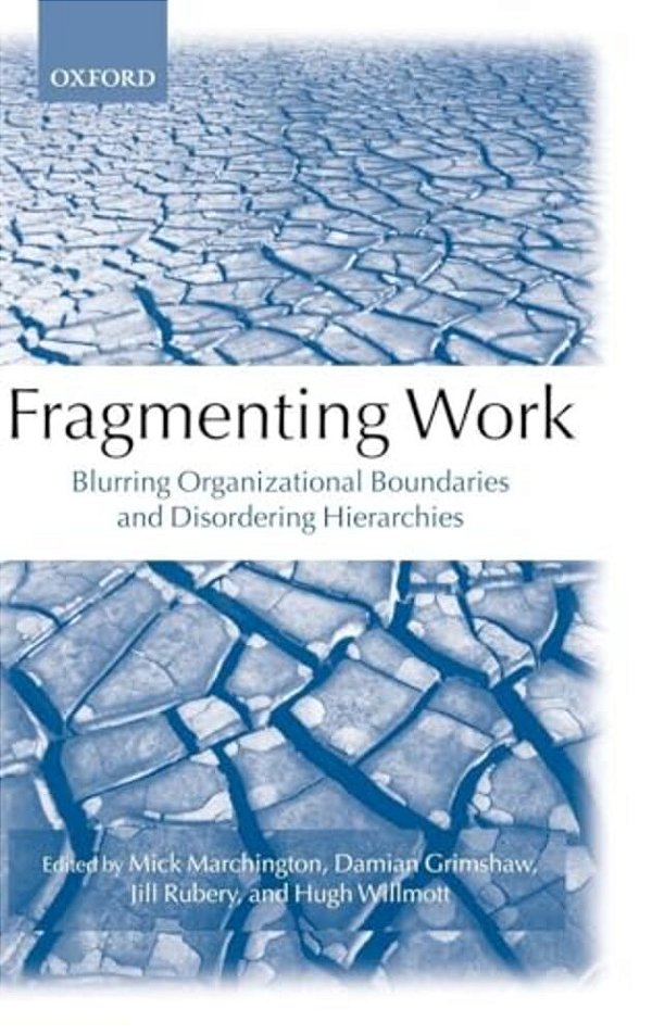 Fragmenting Work: Blurring Organizational Boundaries And Disordering Hierarchies-..